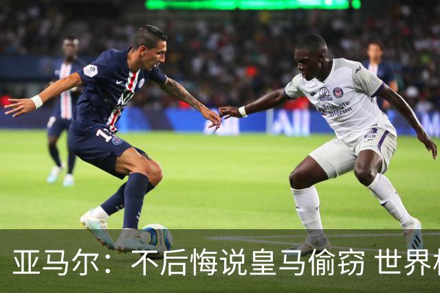 亚马尔：不后悔说皇马偷窃 世界杯没有绝对热门 法国并不比我们强