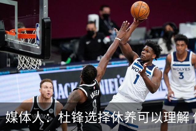 媒体人：杜锋选择休养可以理解 他不需要再在教练岗位上证明什么