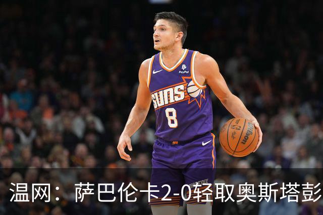 温网：萨巴伦卡2-0轻取奥斯塔彭科 大坂直美高芙进16强