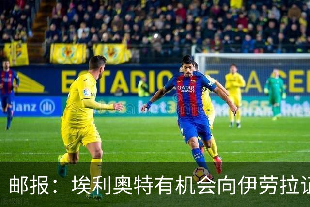 邮报：埃利奥特有机会向伊劳拉证明自己，小基耶萨未来仍存变数