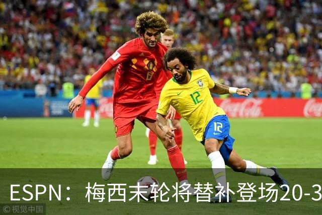ESPN：梅西末轮将替补登场20-30分钟 不是为扩大纪录而是保持状态
